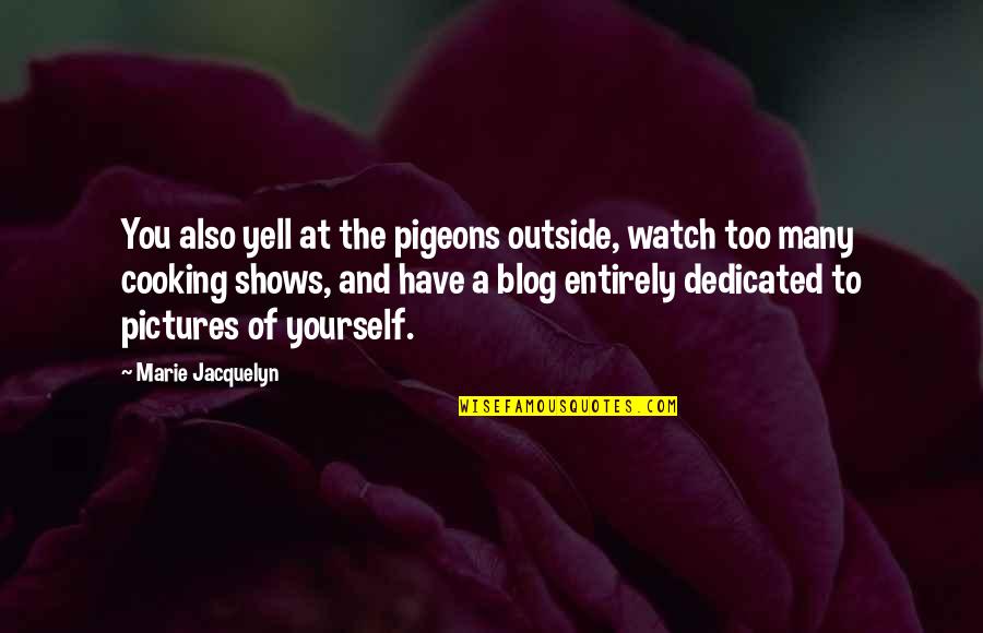 Stalanews Quotes By Marie Jacquelyn: You also yell at the pigeons outside, watch