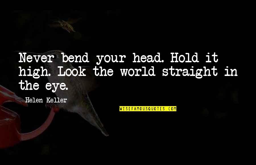 Stalattite Brown Quotes By Helen Keller: Never bend your head. Hold it high. Look