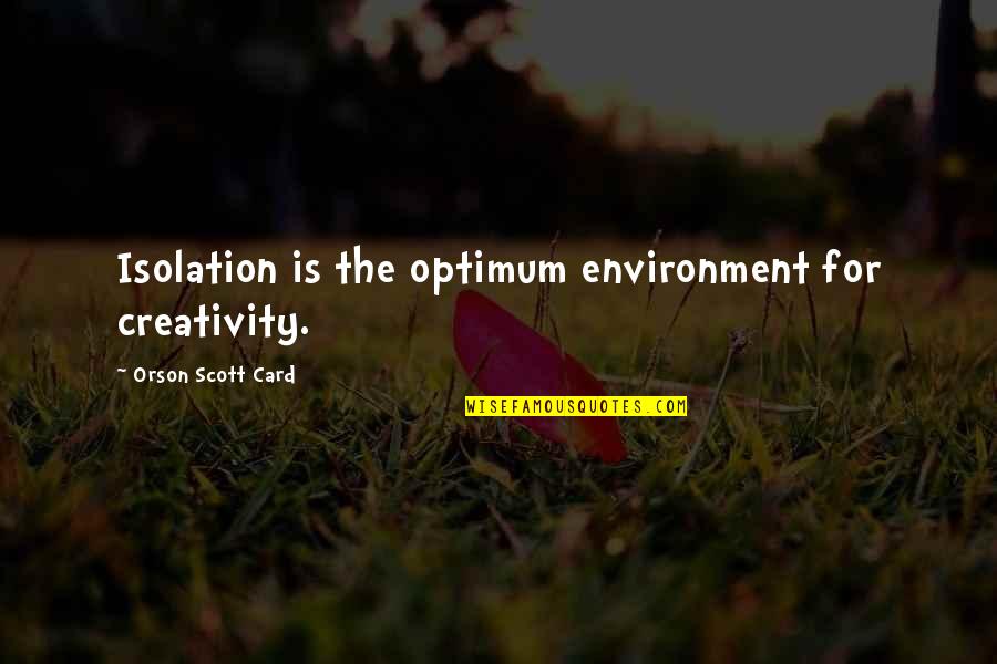 Stalder Hold Quotes By Orson Scott Card: Isolation is the optimum environment for creativity.
