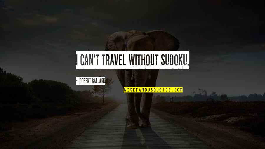 Stalder Hold Quotes By Robert Ballard: I can't travel without Sudoku.