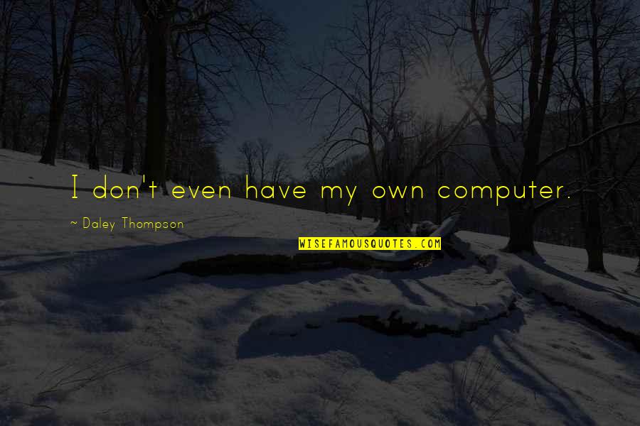 Stalder Immobilien Quotes By Daley Thompson: I don't even have my own computer.