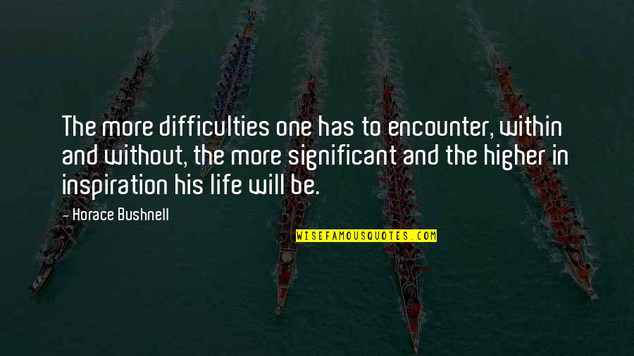 Stale Check Quotes By Horace Bushnell: The more difficulties one has to encounter, within