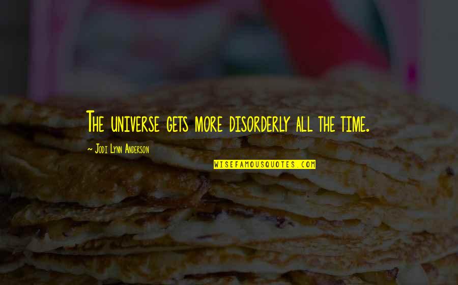 Stale Love Quotes By Jodi Lynn Anderson: The universe gets more disorderly all the time.