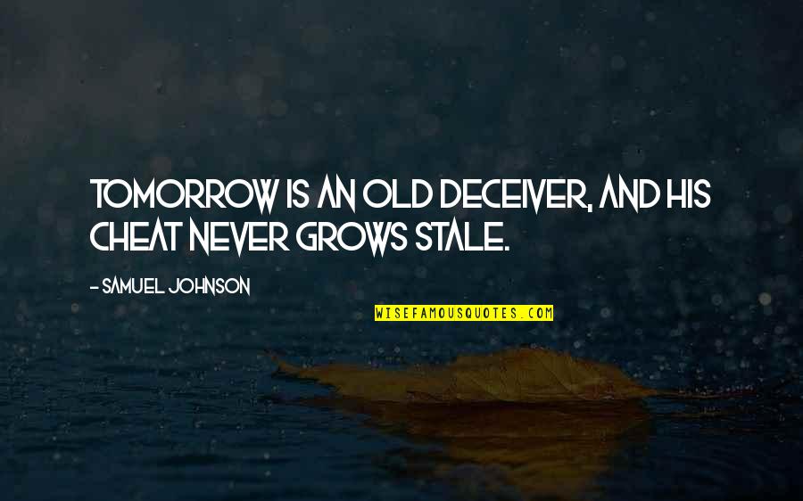 Stale Quotes By Samuel Johnson: Tomorrow is an old deceiver, and his cheat