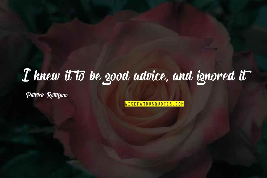 Staledo Quotes By Patrick Rothfuss: I knew it to be good advice, and Staledo Quotes By Patrick Rothfuss: I knew it to be good advice, and