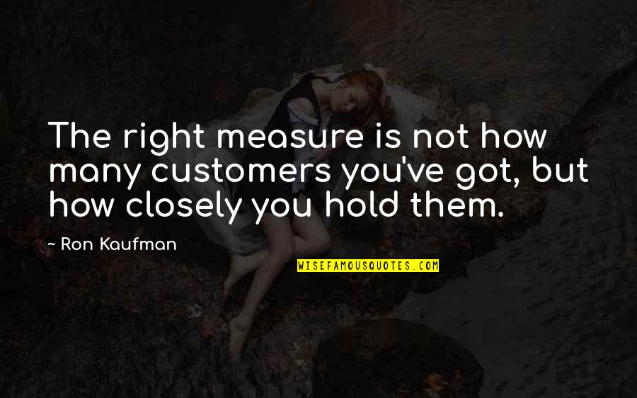 Stalemates 7 Quotes By Ron Kaufman: The right measure is not how many customers