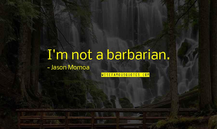 Stalemates Early In The Game Quotes By Jason Momoa: I'm not a barbarian.