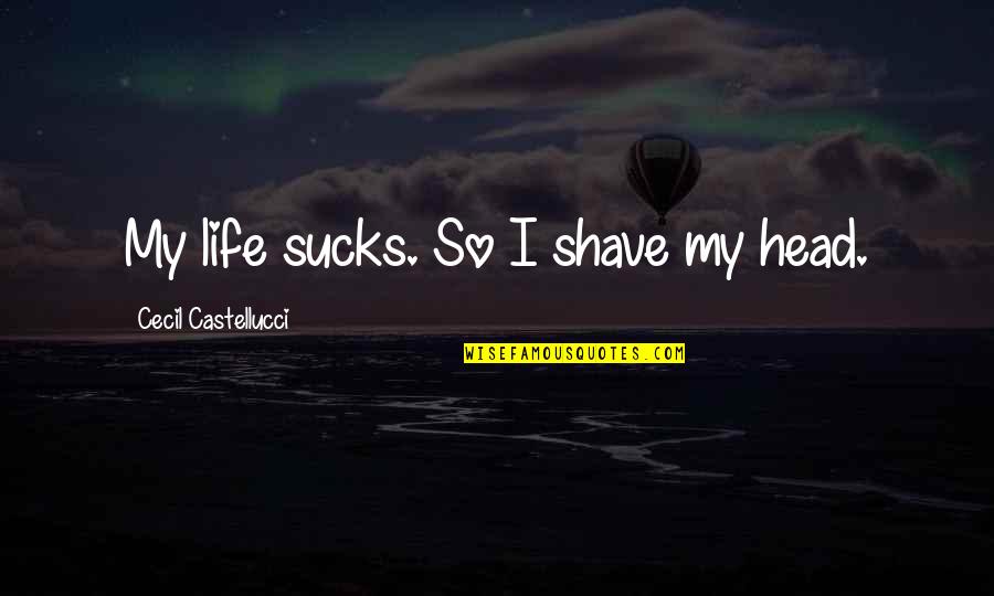 Stalemates Font Quotes By Cecil Castellucci: My life sucks. So I shave my head. Stalemates Font Quotes By Cecil Castellucci: My life sucks. So I shave my head.