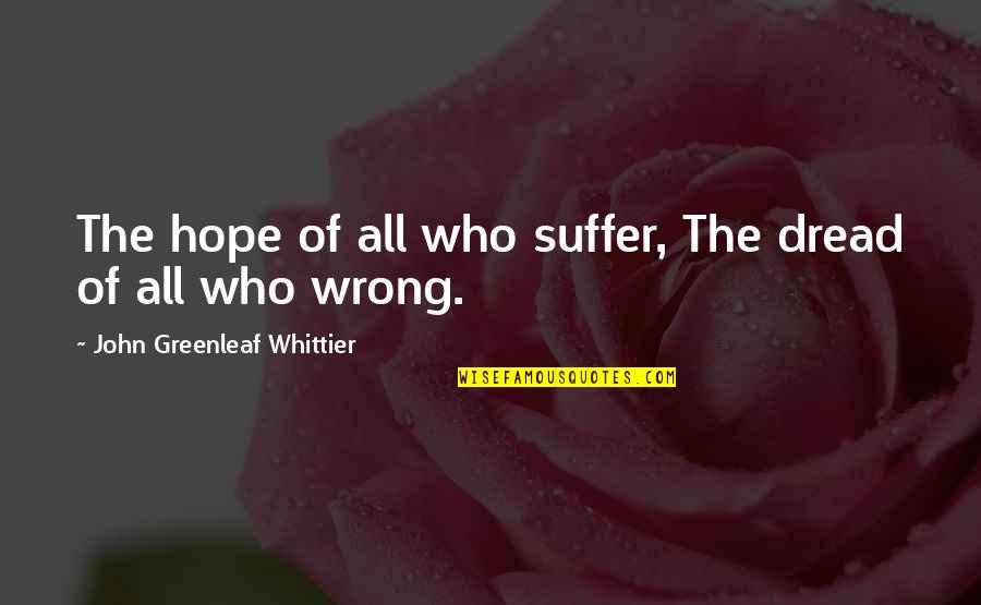 Staleness 2021 Quotes By John Greenleaf Whittier: The hope of all who suffer, The dread Staleness 2021 Quotes By John Greenleaf Whittier: The hope of all who suffer, The dread