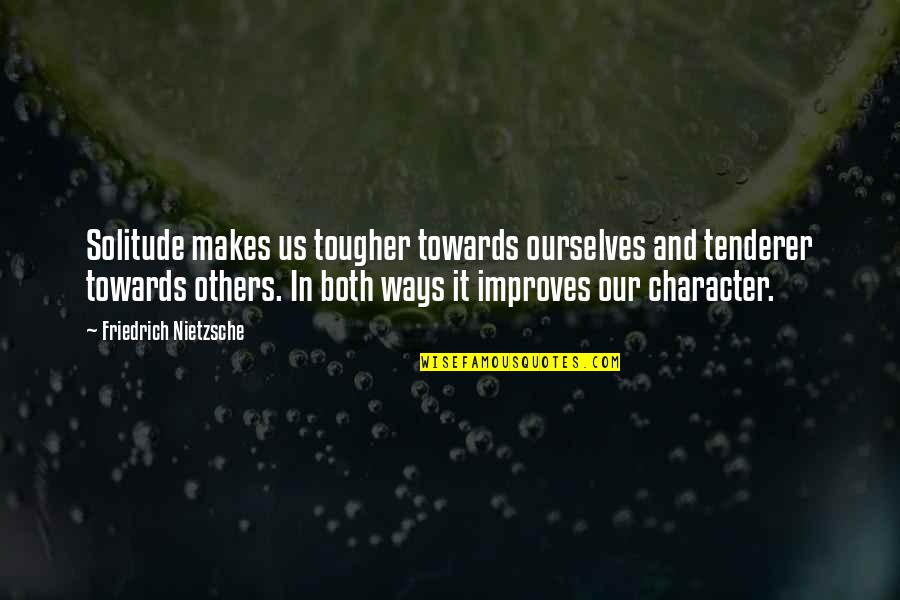 Staleness Synonym Quotes By Friedrich Nietzsche: Solitude makes us tougher towards ourselves and tenderer Staleness Synonym Quotes By Friedrich Nietzsche: Solitude makes us tougher towards ourselves and tenderer