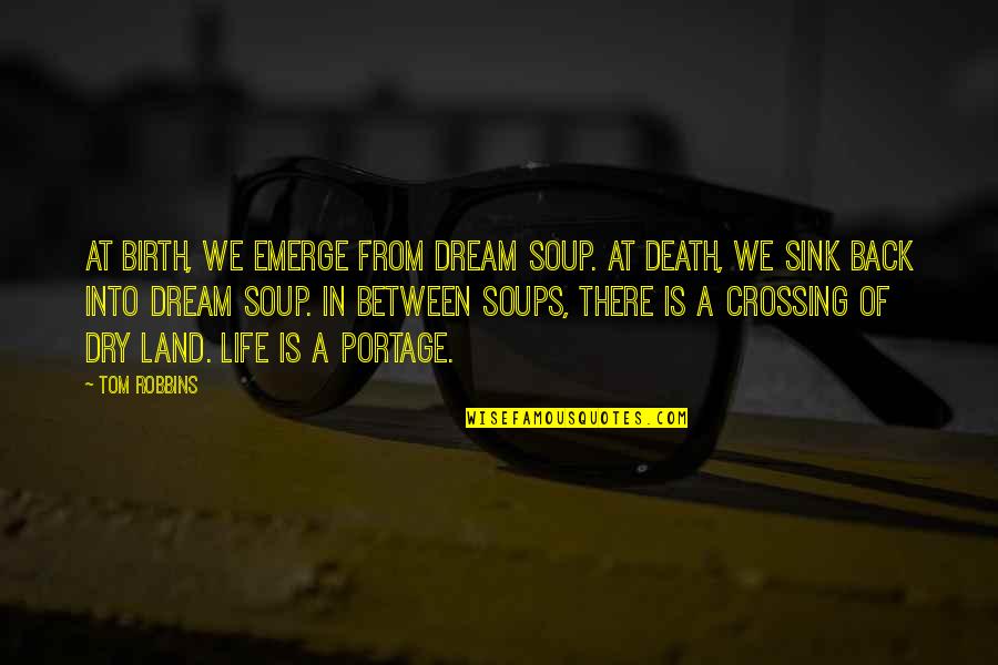 Staleness Synonym Quotes By Tom Robbins: At birth, we emerge from dream soup. At Staleness Synonym Quotes By Tom Robbins: At birth, we emerge from dream soup. At