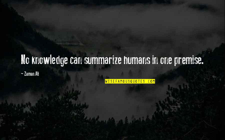 Staler Quotes By Zaman Ali: No knowledge can summarize humans in one premise.