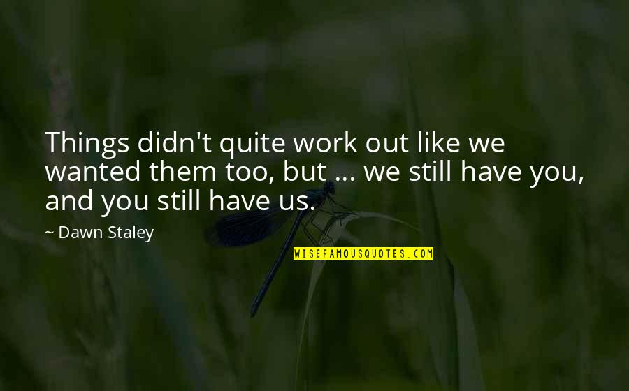 Staley Quotes By Dawn Staley: Things didn't quite work out like we wanted