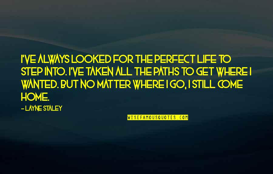 Staley Quotes By Layne Staley: I've always looked for the perfect life to