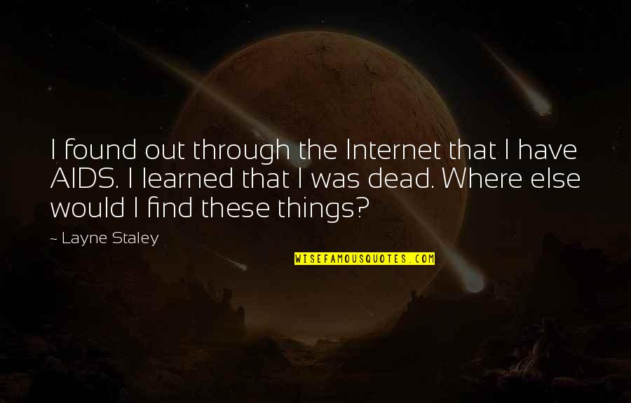 Staley Quotes By Layne Staley: I found out through the Internet that I