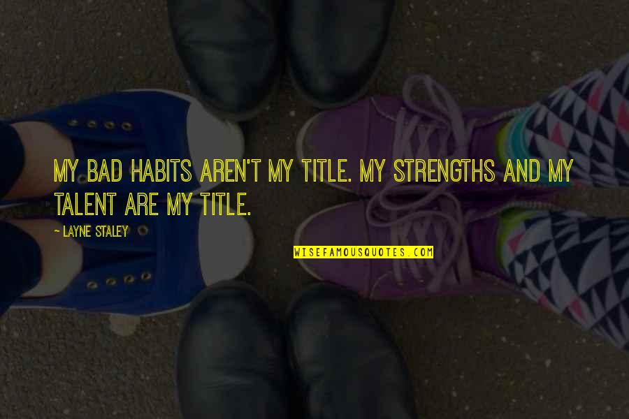 Staley Quotes By Layne Staley: My bad habits aren't my title. My strengths