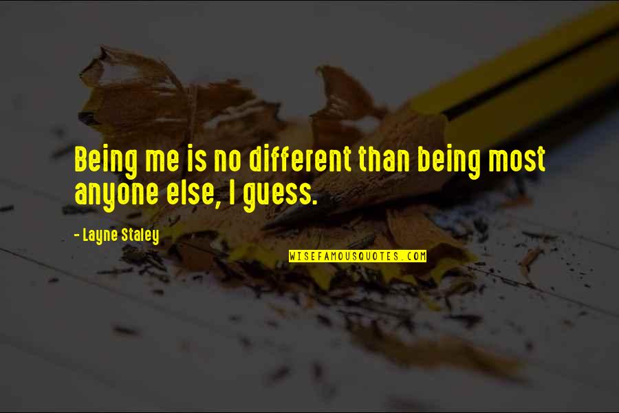 Staley Quotes By Layne Staley: Being me is no different than being most