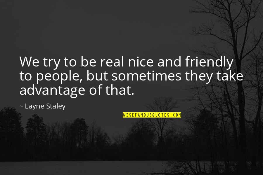 Staley Quotes By Layne Staley: We try to be real nice and friendly