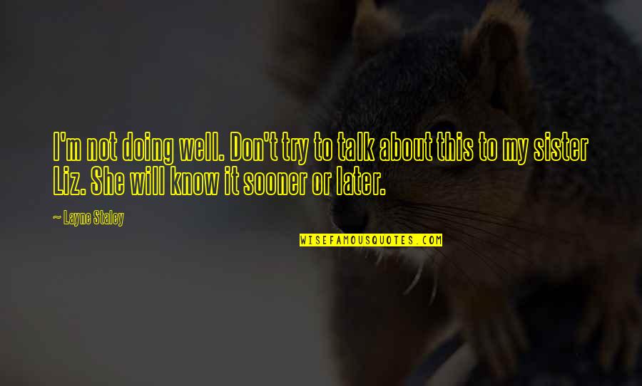 Staley Quotes By Layne Staley: I'm not doing well. Don't try to talk