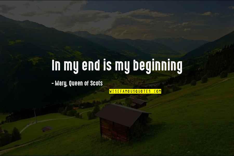 Stalford Hillion Quotes By Mary, Queen Of Scots: In my end is my beginning Stalford Hillion Quotes By Mary, Queen Of Scots: In my end is my beginning