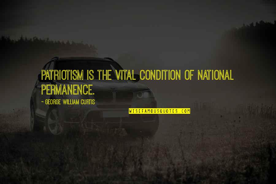 Stalford International School Quotes By George William Curtis: Patriotism is the vital condition of national permanence.