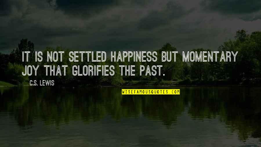 Staliams Quotes By C.S. Lewis: It is not settled happiness but momentary joy