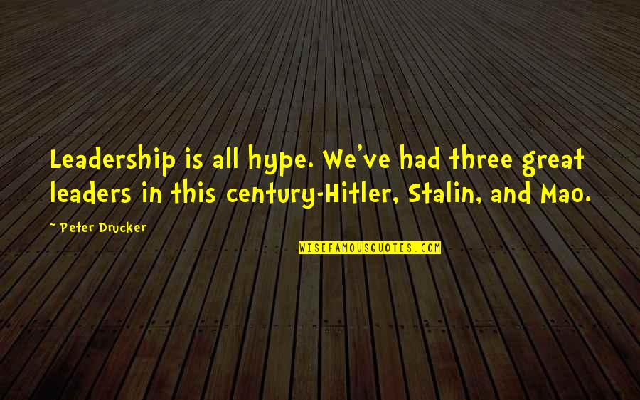 Stalin And Hitler Quotes By Peter Drucker: Leadership is all hype. We've had three great