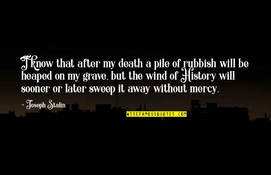 Stalin Grave Quotes By Joseph Stalin: I know that after my death a pile