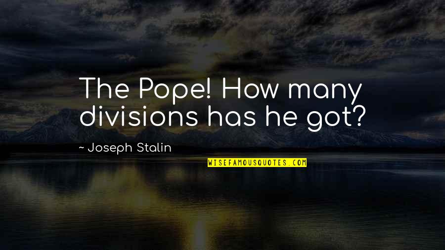 Stalin Joseph Quotes By Joseph Stalin: The Pope! How many divisions has he got?