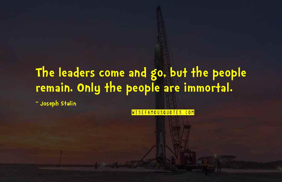 Stalin Joseph Quotes By Joseph Stalin: The leaders come and go, but the people