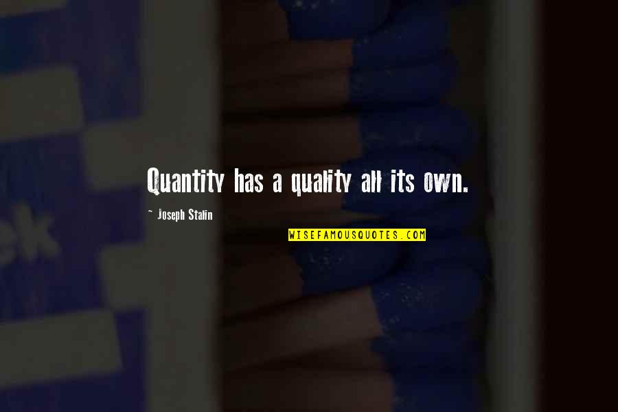 Stalin Joseph Quotes By Joseph Stalin: Quantity has a quality all its own.