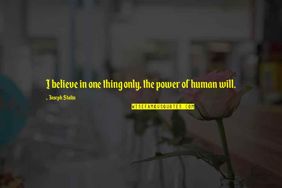 Stalin Joseph Quotes By Joseph Stalin: I believe in one thing only, the power