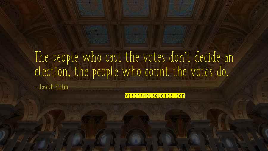 Stalin Joseph Quotes By Joseph Stalin: The people who cast the votes don't decide