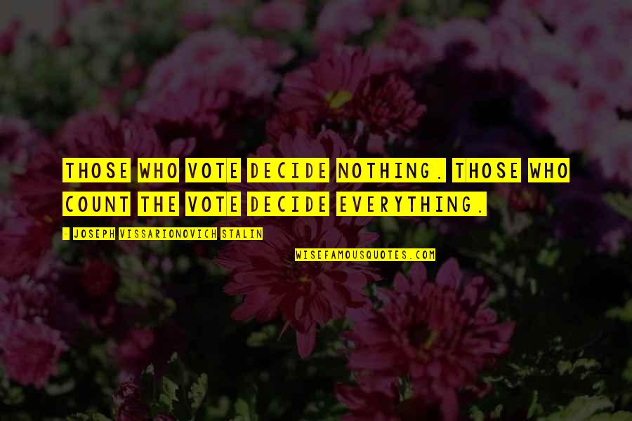 Stalin Joseph Quotes By Joseph Vissarionovich Stalin: Those who vote decide nothing. Those who count