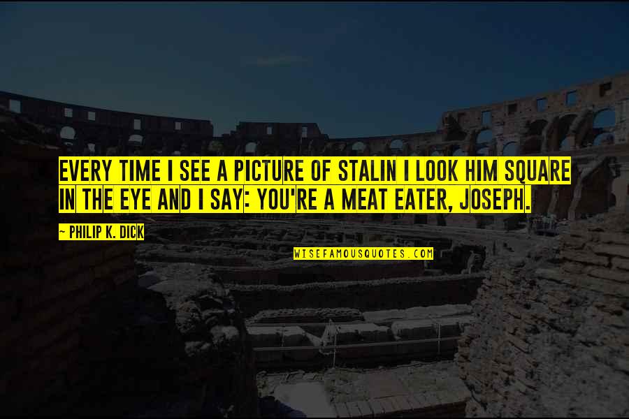 Stalin Joseph Quotes By Philip K. Dick: Every time I see a picture of Stalin