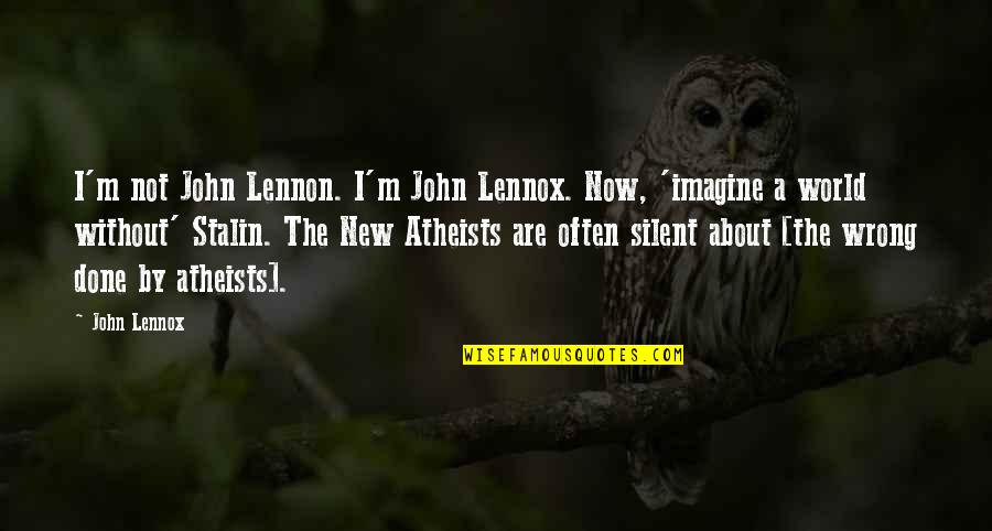 Stalin Quotes By John Lennox: I'm not John Lennon. I'm John Lennox. Now,