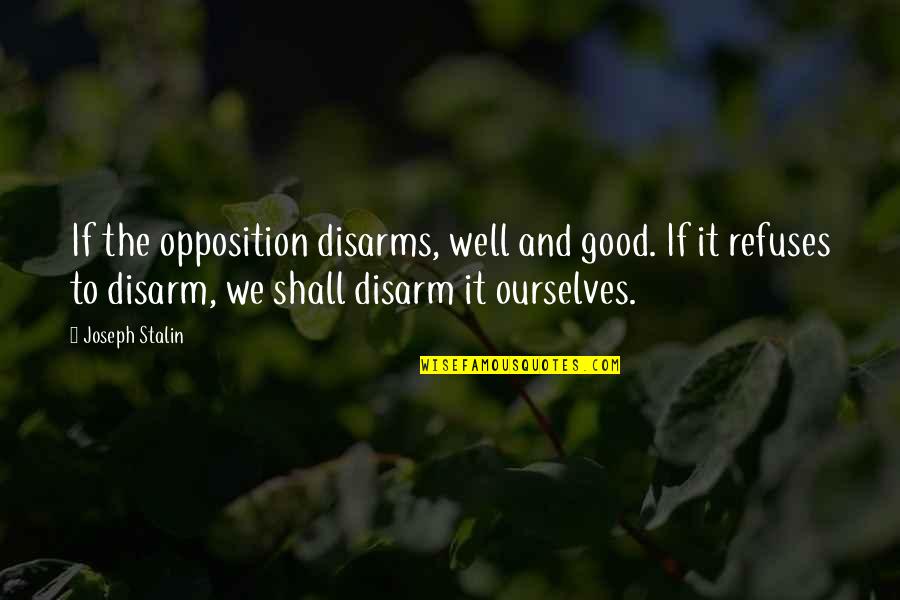 Stalin Quotes By Joseph Stalin: If the opposition disarms, well and good. If