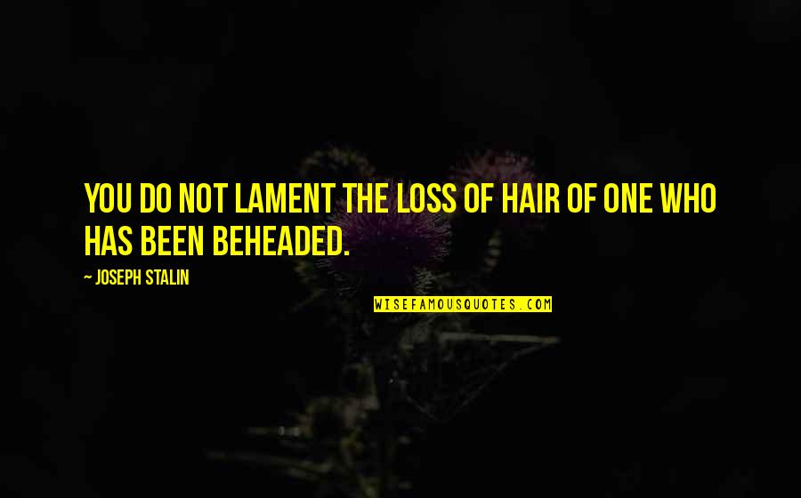 Stalin Quotes By Joseph Stalin: You do not lament the loss of hair