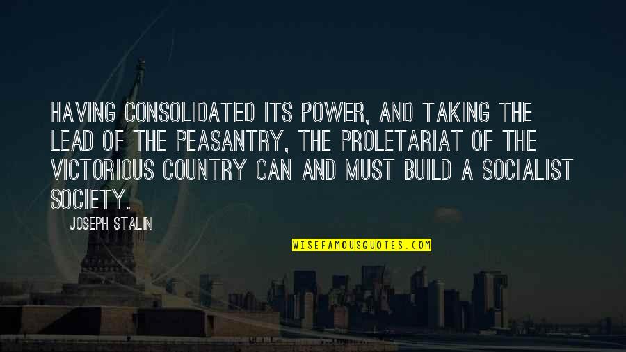 Stalin Quotes By Joseph Stalin: Having consolidated its power, and taking the lead