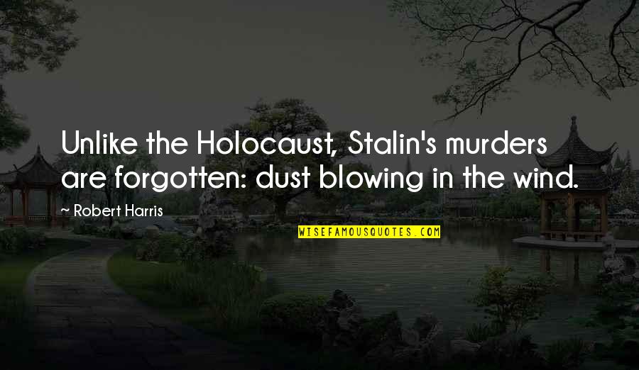 Stalin Quotes By Robert Harris: Unlike the Holocaust, Stalin's murders are forgotten: dust