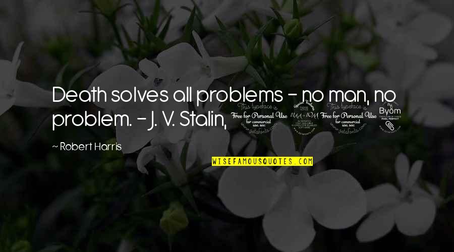 Stalin Quotes By Robert Harris: Death solves all problems - no man, no