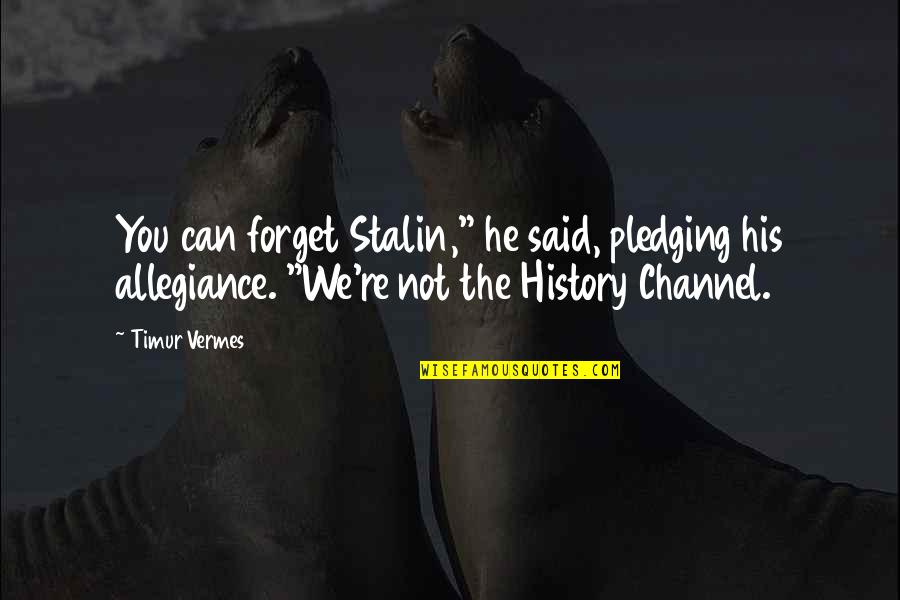 Stalin Quotes By Timur Vermes: You can forget Stalin," he said, pledging his