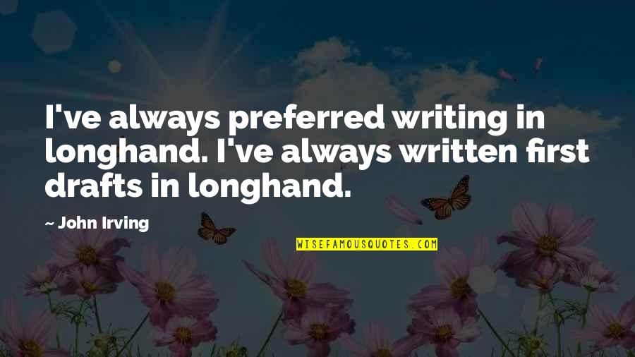 Stalina Vertus Quotes By John Irving: I've always preferred writing in longhand. I've always