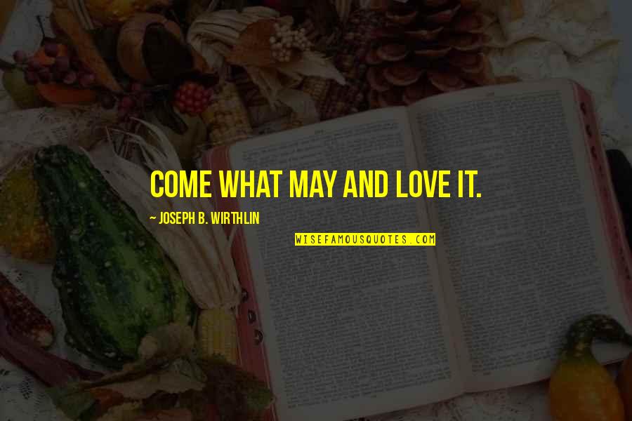 Stalingrad Antony Beevor Quotes By Joseph B. Wirthlin: Come what may and love it. Stalingrad Antony Beevor Quotes By Joseph B. Wirthlin: Come what may and love it.