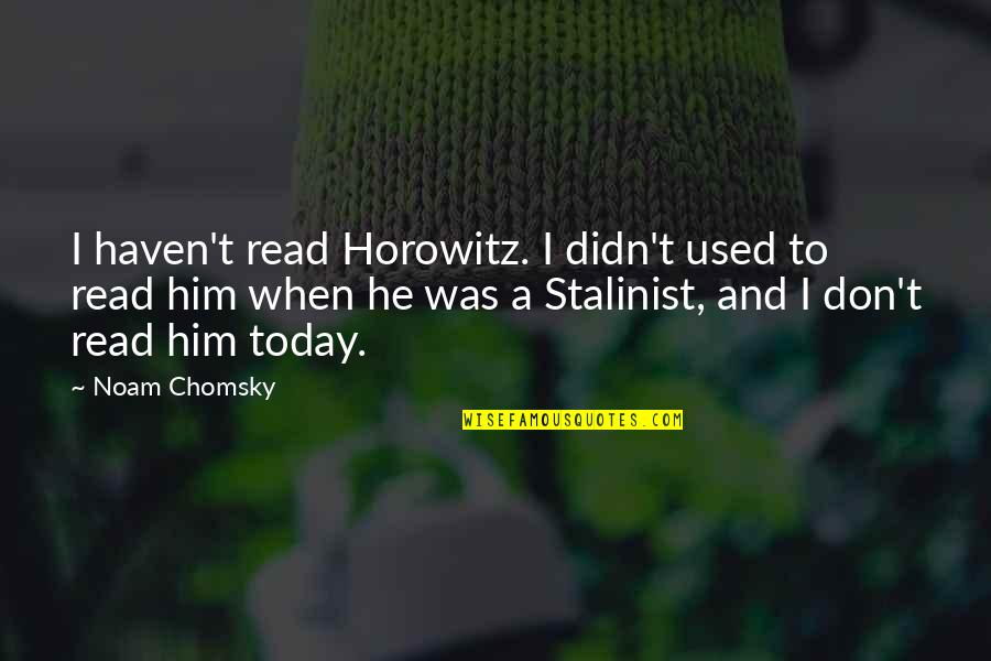 Stalinist Quotes By Noam Chomsky: I haven't read Horowitz. I didn't used to
