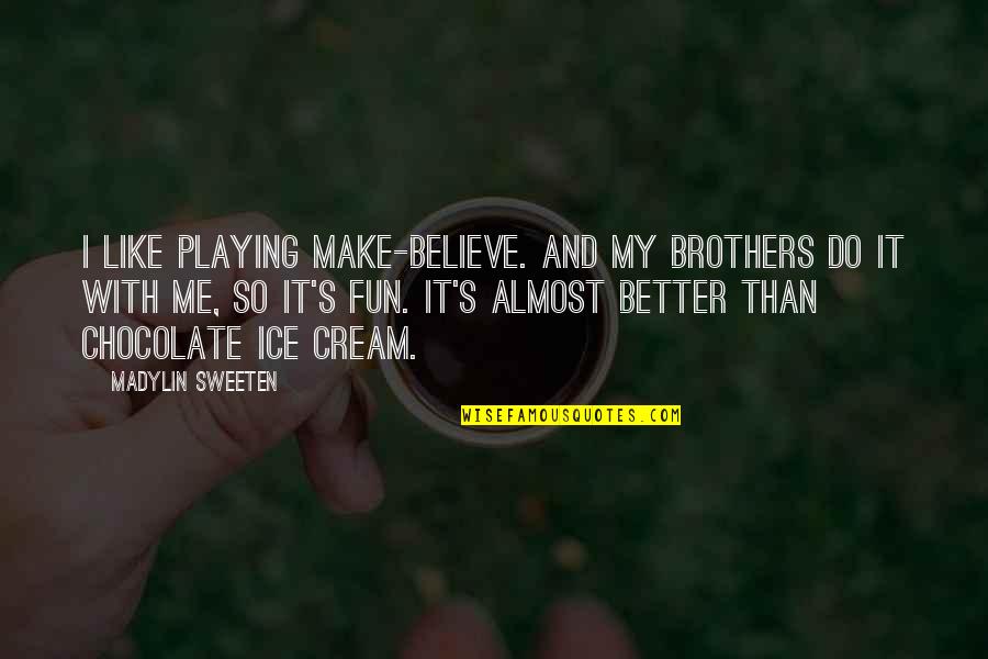 Stalinization War Quotes By Madylin Sweeten: I like playing make-believe. And my brothers do Stalinization War Quotes By Madylin Sweeten: I like playing make-believe. And my brothers do
