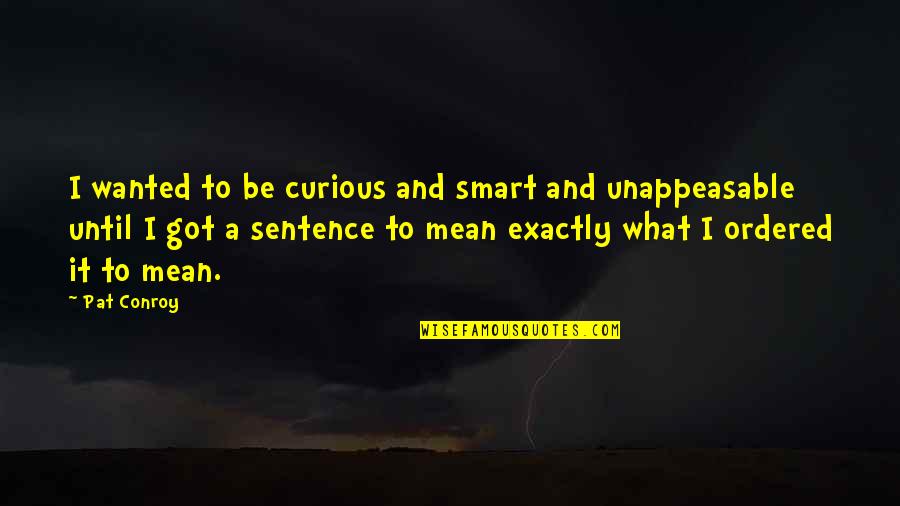 Stalino Quotes By Pat Conroy: I wanted to be curious and smart and