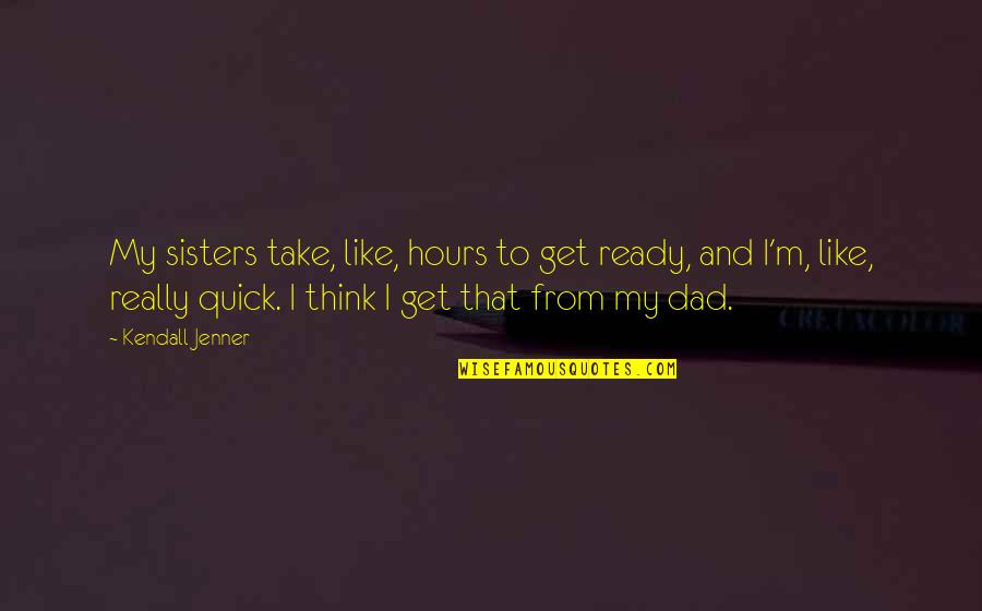 Stalis Quotes By Kendall Jenner: My sisters take, like, hours to get ready,