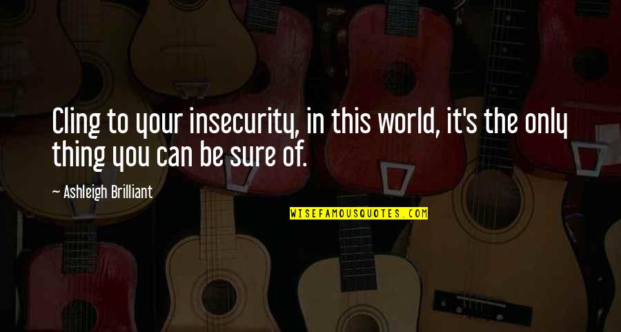 Stalk My Page Quotes By Ashleigh Brilliant: Cling to your insecurity, in this world, it's