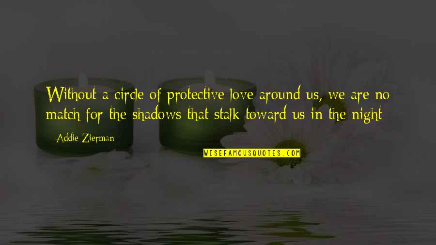 Stalk Quotes By Addie Zierman: Without a circle of protective love around us,